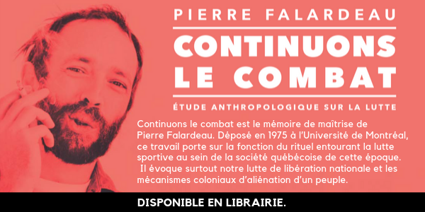 Publicité : Continuons le combat de Pierre Falardeau. Étude anthropologique sur la lutte. Disponible en librairie.